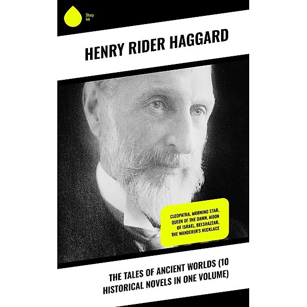 The Tales of Ancient Worlds (10 Historical Novels in One Volume), Henry Rider Haggard