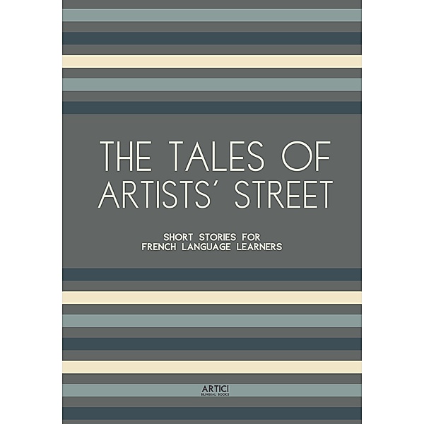 The Tales of Artists' Street: Short Stories for French Language Learners, Artici Bilingual Books