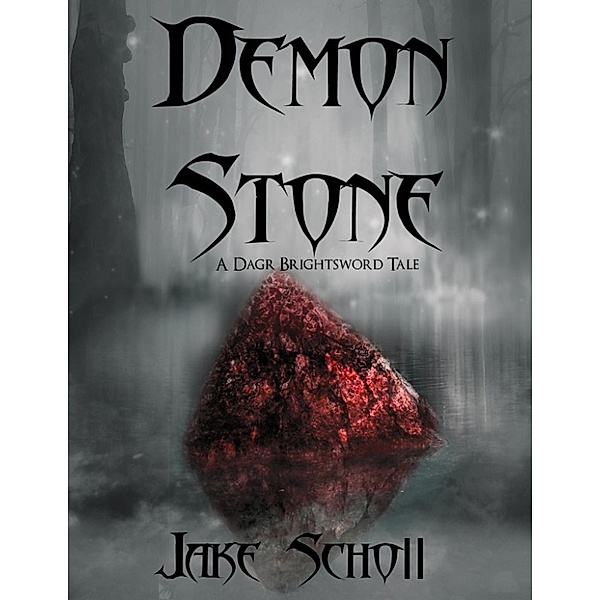 The Tales of Dagr Brightsword: Demon Stone: A Dagr Brightsword Tale, Jake Scholl
