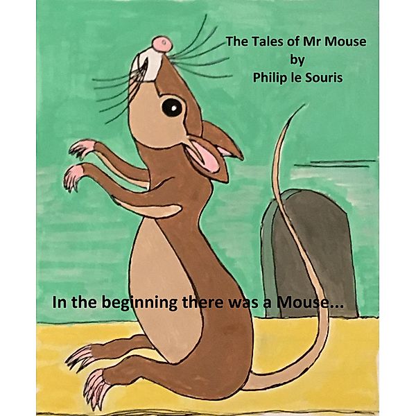 The Tales of Mr Mouse: In The Beginning There Was A Mouse... (The Tales of Mr Mouse, #1), Philip le Souris