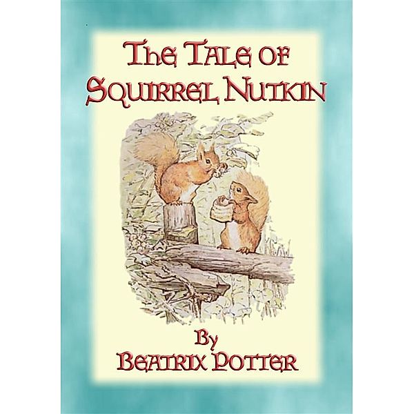 The Tales of Peter Rabbit & Friends: THE TALE OF SQUIRREL NUTKIN - Tales of Peter Rabbit & Friends book 2, Written and Illustrated By Beatrix Potter