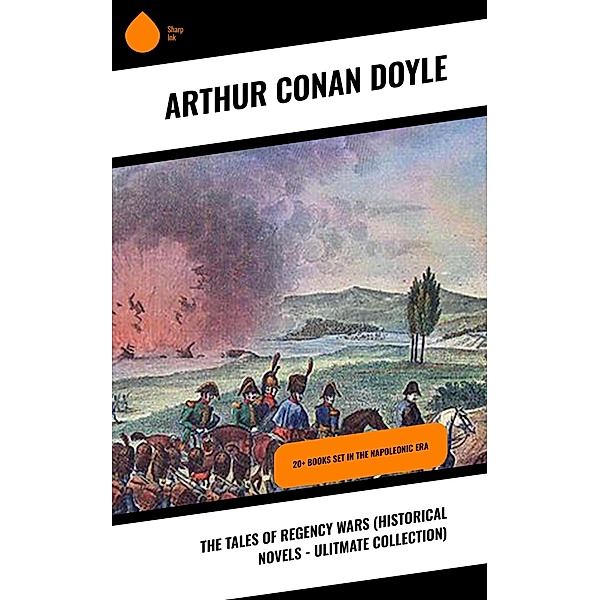 The Tales of Regency Wars (Historical Novels - Ulitmate Collection), Arthur Conan Doyle