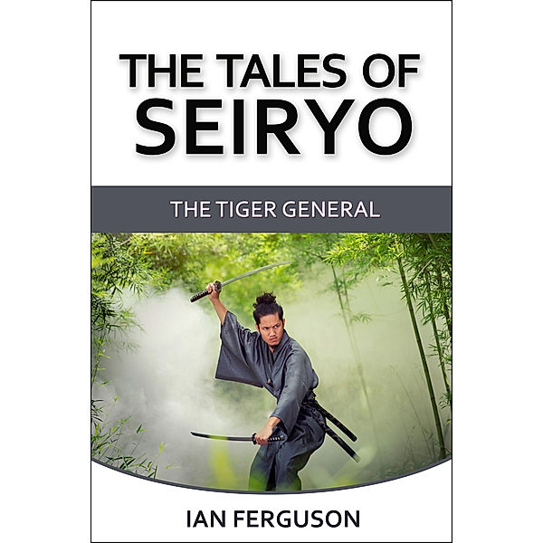 The Tales of Seiryo Book One: The Tiger General, Ian Ferguson