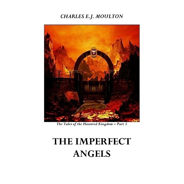 The Tales of the Haunted Kingdom / THE IMPERFECT ANGELS - KINGDOM 3, Charles E.J. Moulton