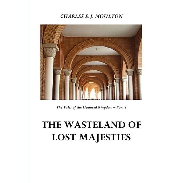 The Tales of the Haunted Kingdom / THE WASTELAND OF LOST MAJESTIES - KINGDOM 2, Charles E.J. Moulton