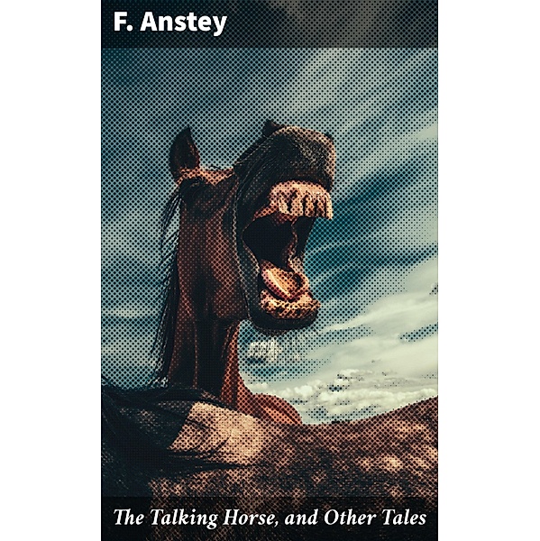 The Talking Horse, and Other Tales, F. Anstey