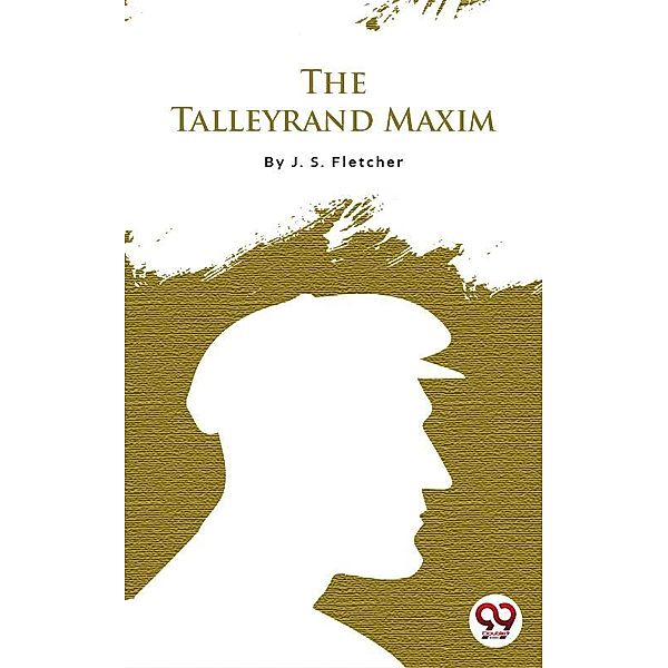 The Talleyrand Maxim, J. S. Fletcher