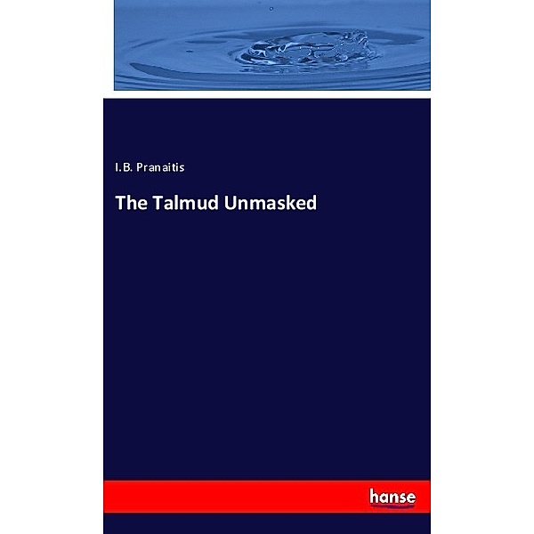 The Talmud Unmasked, I. B. Pranaitis