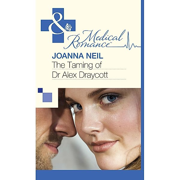 The Taming of Dr Alex Draycott (Mills & Boon Medical) / Mills & Boon Medical, Joanna Neil
