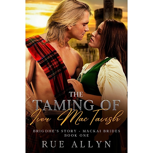 The Taming of Iver MacTavish (MacKai Brides Book One, #1) / MacKai Brides Book One, Rue Allyn