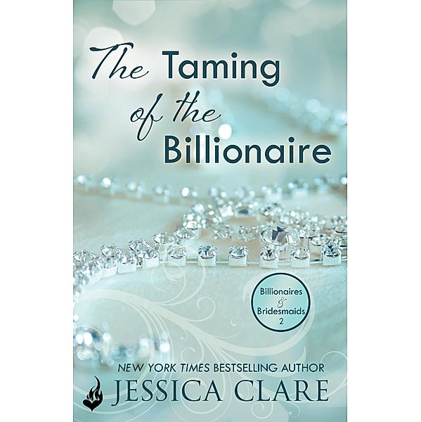 The Taming Of The Billionaire: Billionaires And Bridesmaids 2 / Billionaires and Bridesmaids, Jessica Clare
