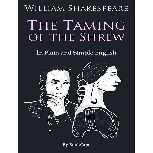 The Taming of the Shrew In Plain and Simple English (A Modern Translation and the Original Version), Bookcaps