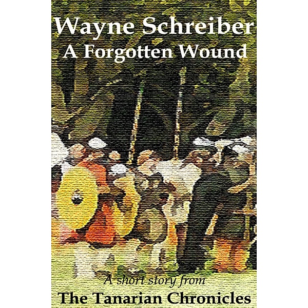 The Tanarian Chronicles: A Forgotten Wound, Wayne Schreiber