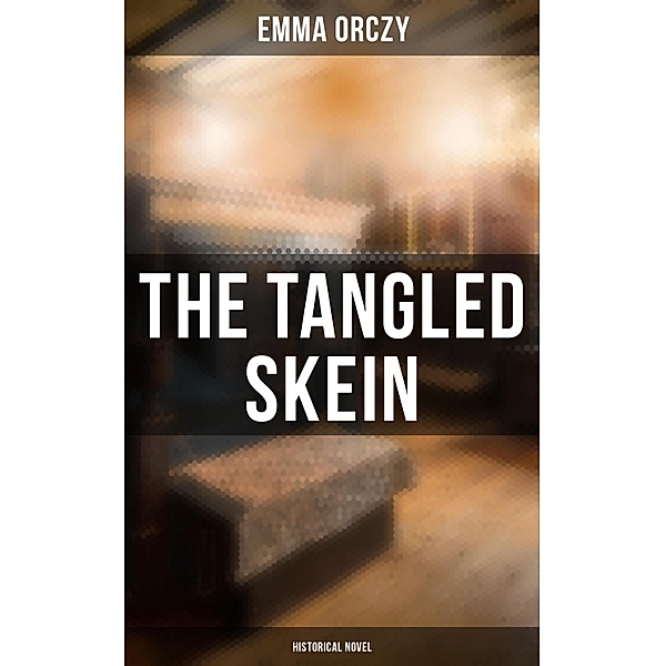 The Tangled Skein: Historical Novel, Emma Orczy