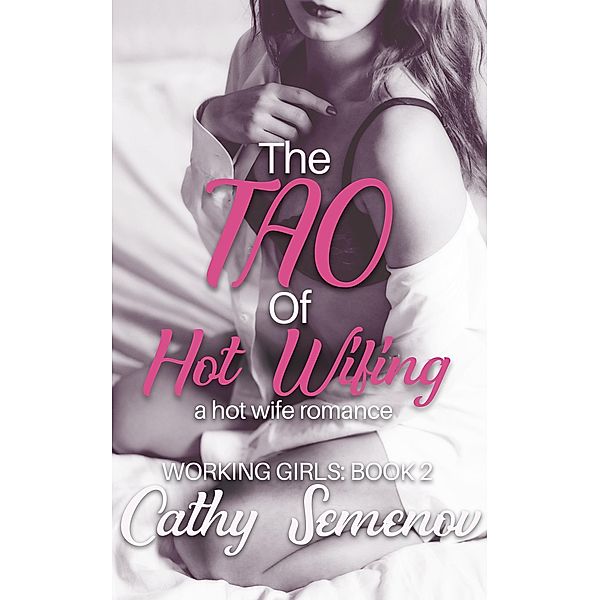 The Tao of Hot Wifing ( A Hot Wife Romance) Working Girls Book 2 (The Working Girls Series, #2) / The Working Girls Series, Cathy Semenov