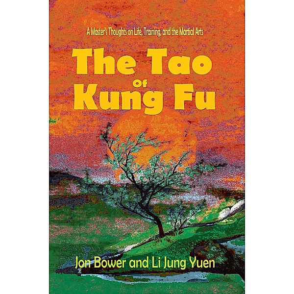 The Tao of Kung Fu : A Master's Thoughts on Life, Training, and the Martial Arts, Jon Bower, Li Jung Yuen