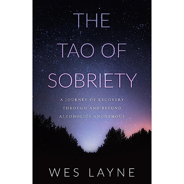 The Tao of Sobriety: A Journey of Recovery Through and Beyond Alcoholics Anonymous, Wes Layne