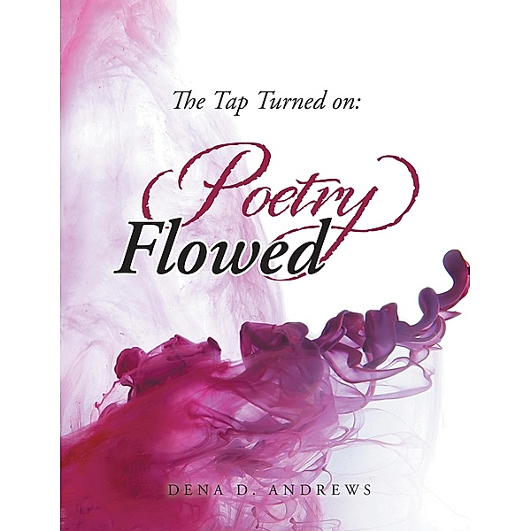 The Tap Turned On: Poetry Flowed, Dena D. Andrews