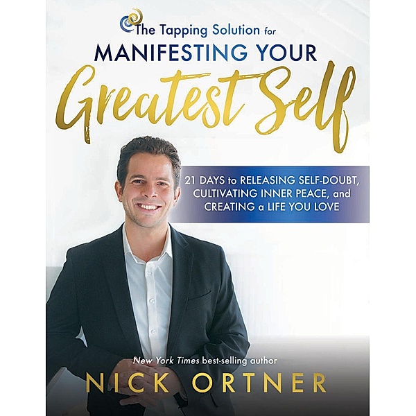 The Tapping Solution for Manifesting Your Greatest Self, Nick Ortner