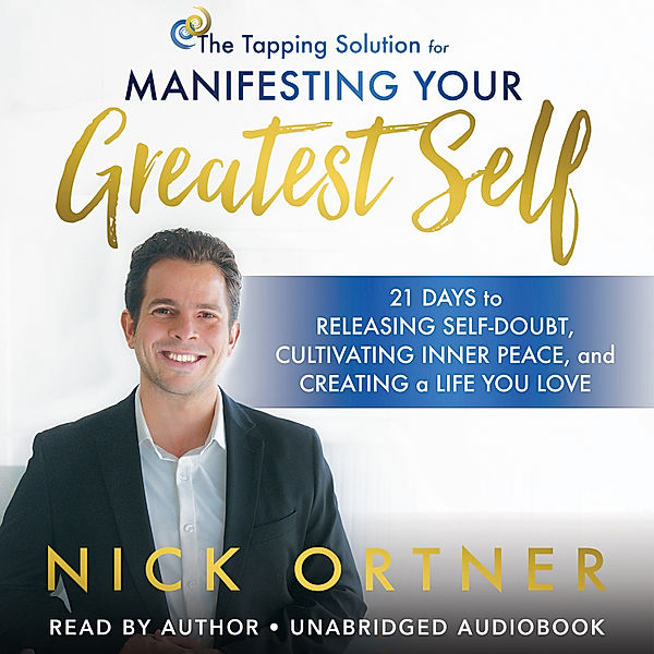 The Tapping Solution for Manifesting Your Greatest Self, Nick Ortner