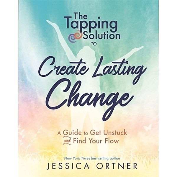 The Tapping Solution to Create Lasting Change, Jessica Ortner