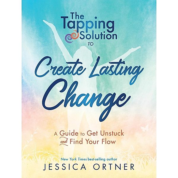 The Tapping Solution to Create Lasting Change, Jessica Ortner