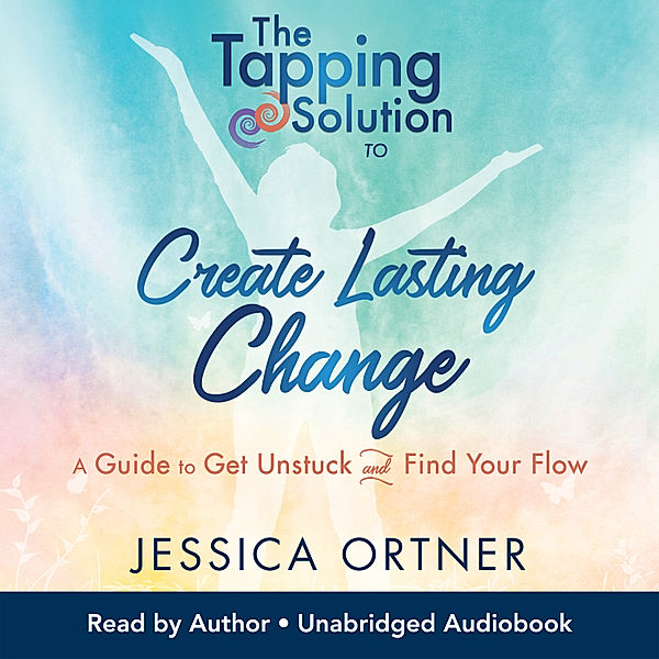 The Tapping Solution to Create Lasting Change, Jessica Ortner