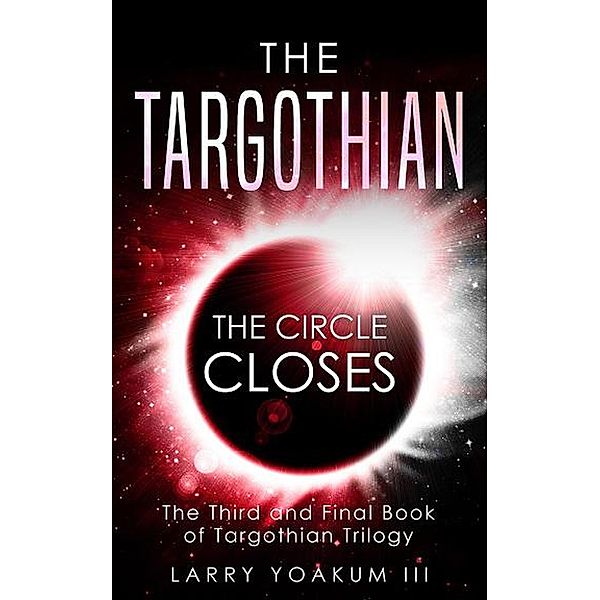 The Targothian: The Circle Closes (Targothian Trilogy, #3) / Targothian Trilogy, Larry Yoakum