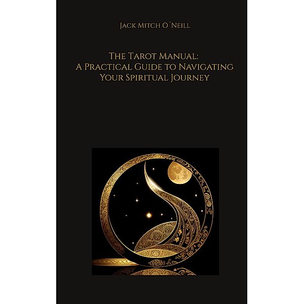 The Tarot Manual: A Practical Guide to Navigating Your Spiritual Journey, Jack Mitch O´Neill