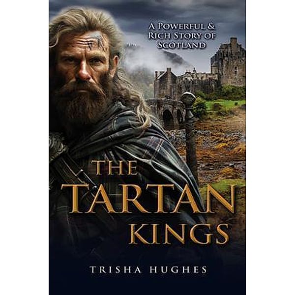 The Tartan Kings - The Powerful and Rich Story of Scotland, Trisha Hughes