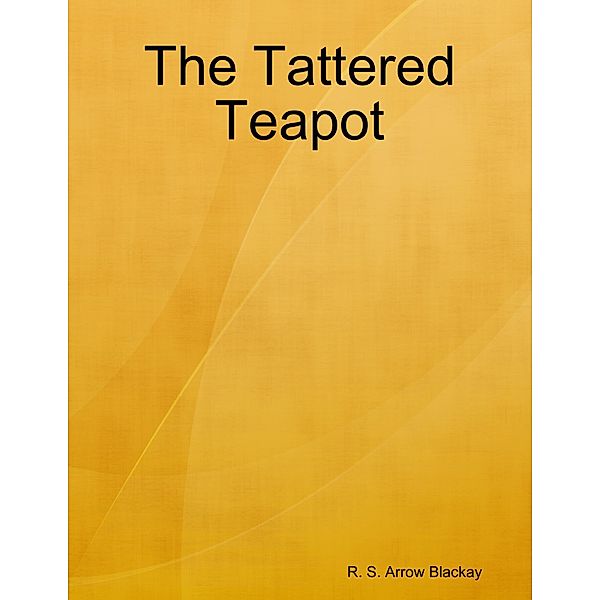 The Tattered Teapot, R. S. Arrow Blackay