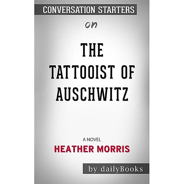 The Tattooist of Auschwitz: A Novel​​​​​​​ by Heather Morris​​​​​​​ | Conversation Starters, Dailybooks