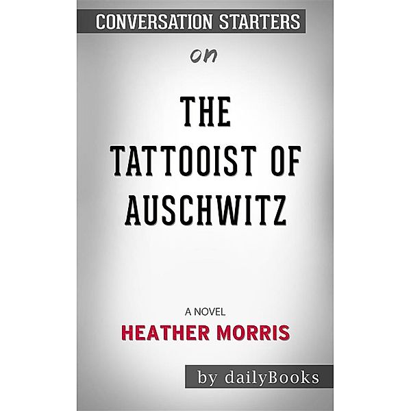 The Tattooist of Auschwitz: A Novel by Heather Morris | Conversation Starters, dailyBooks