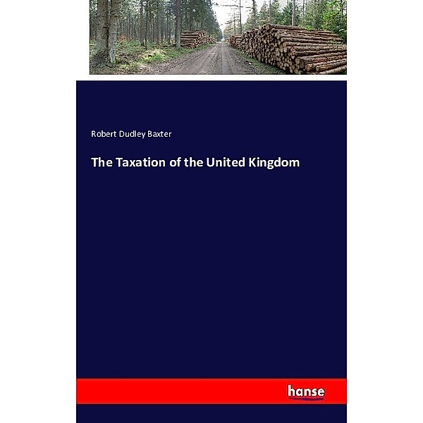The Taxation of the United Kingdom, Robert Dudley Baxter