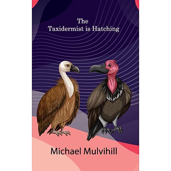 The Taxidermist is Hatching (1) / 1, Michael Mulvihill