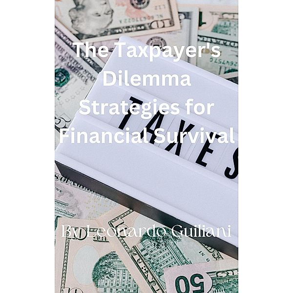 The Taxpayer's Dilemma Strategies for Financial Survival, Leonardo Guiliani