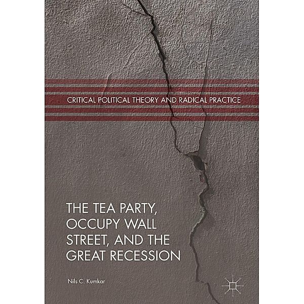 The Tea Party, Occupy Wall Street, and the Great Recession / Critical Political Theory and Radical Practice, Nils C. Kumkar