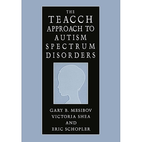 The TEACCH Approach to Autism Spectrum Disorders, Gary B. Mesibov, Victoria Shea, Eric Schopler