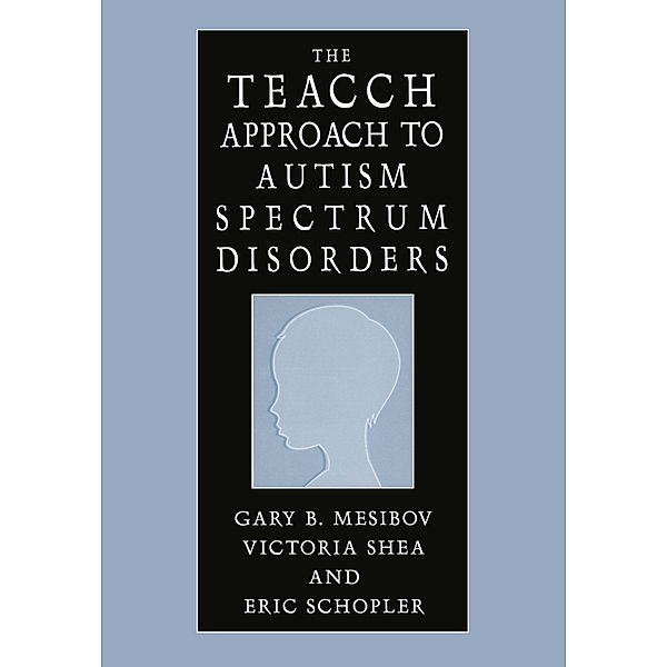 The TEACCH Approach to Autism Spectrum Disorders, Gary B. Mesibov, Victoria Shea, Eric Schopler