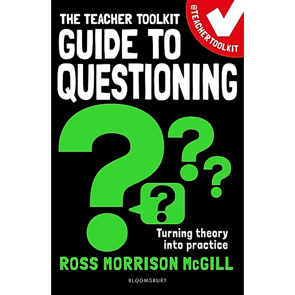 The Teacher Toolkit Guide to Questioning / Bloomsbury Education, Ross Morrison McGill