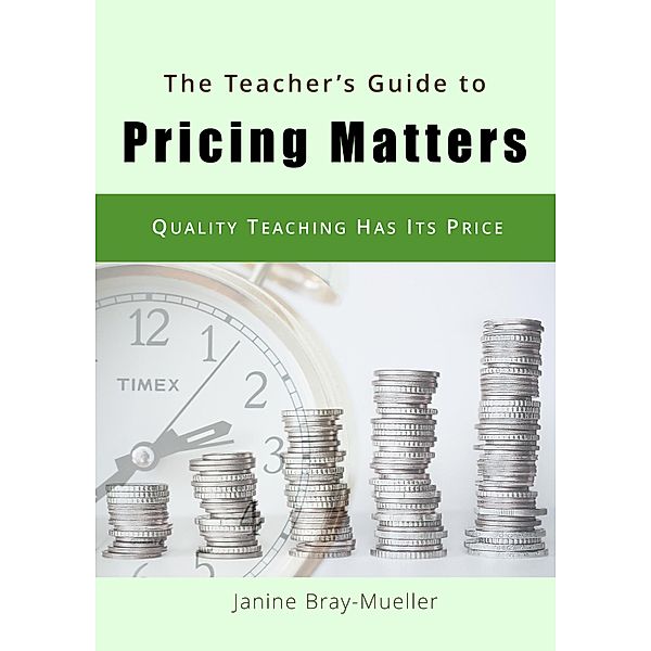 The Teacher's Guide to Pricing Matters / Marketing for Teaching Freelancers Bd.1, Janine Bray-Mueller