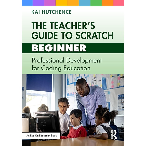 The Teacher's Guide to Scratch - Beginner, Kai Hutchence