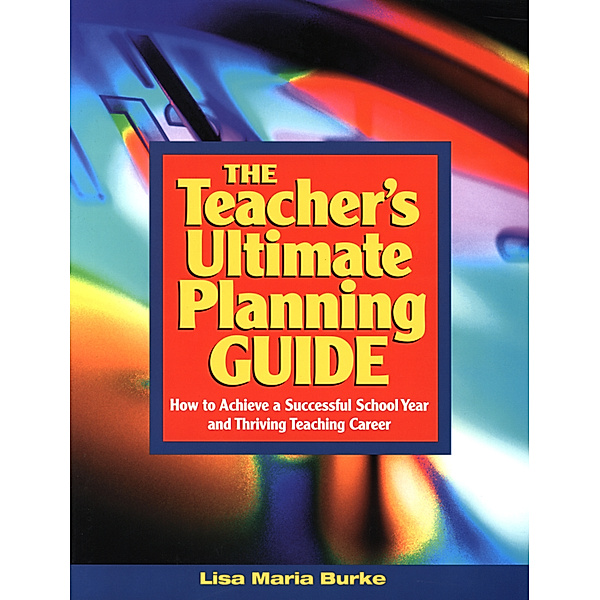 The Teacher's Ultimate Planning Guide, Lisa M. Burke