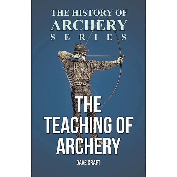 The Teaching of Archery (History of Archery Series), Horace A. Ford, Dave Craft