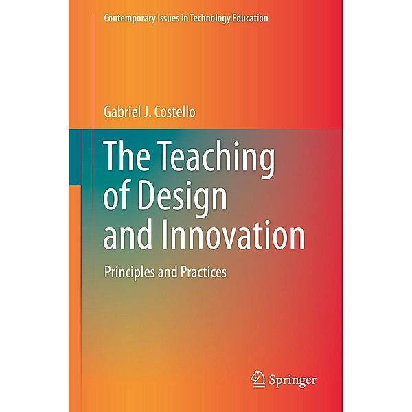 The Teaching of Design and Innovation / Contemporary Issues in Technology Education, Gabriel J. Costello