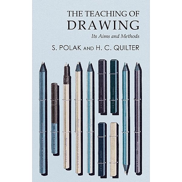 The Teaching of Drawing - Its Aims and Methods, S. Polak, H. C. Quilter
