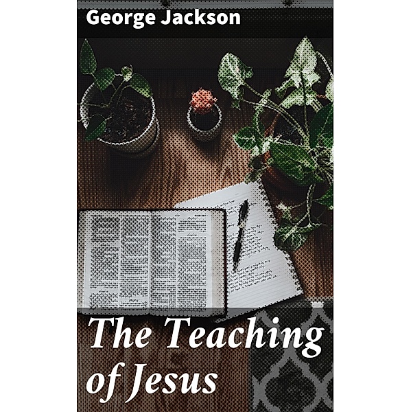 The Teaching of Jesus, George Jackson