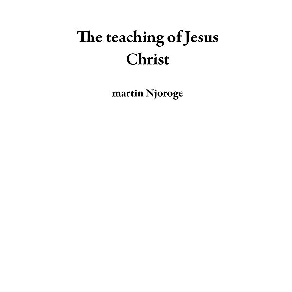 The teaching of Jesus Christ, Martin Njoroge