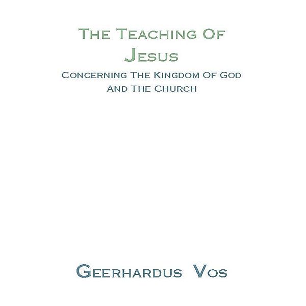 The Teaching of Jesus Concerning the Kingdom of God and the Church, Geerhardus Vos