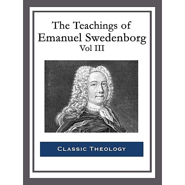The Teachings of Emanuel Swedenborg: Vol III, Emanuel Swedenborg